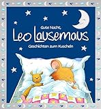 Gute Nacht, Leo Lausemaus: Geschichten zum Kuscheln: Kinderbuch mit Gute-Nacht-Geschichten zum Vorlesen für Kinder ab 3 Jahren