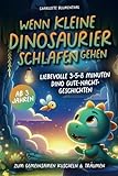 Wenn kleine Dinosaurier schlafen gehen: Liebevolle 3-5-8 Minuten Dino Gute-Nacht-Geschichten zum gemeinsamen Kuscheln & Träumen ab 3 Jahren